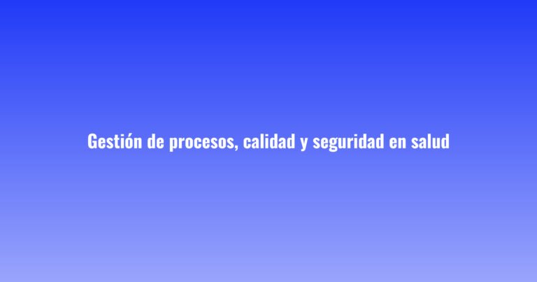 Gestión de procesos, calidad y seguridad en salud